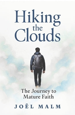 Hiking the Clouds: The Journey to Mature Faith by Malm, Joël