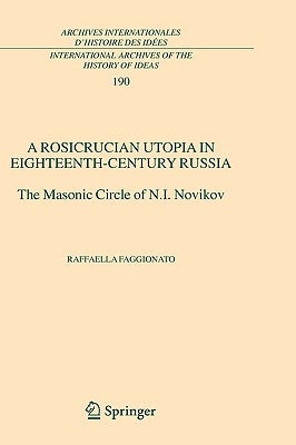 A Rosicrucian Utopia in Eighteenth-Century Russia: The Masonic Circle of N.I. Novikov by Faggionato, Raffaella