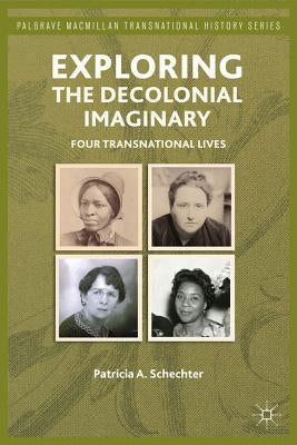 Exploring the Decolonial Imaginary: Four Transnational Lives by Schechter, P.