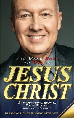 You Were Born To Win In Jesus Christ by Williams, Bobby