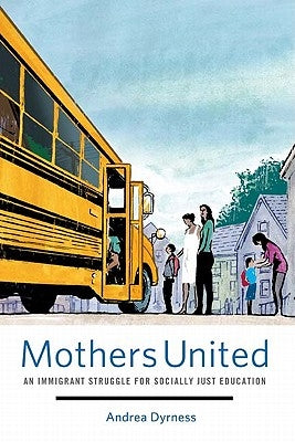 Mothers United: An Immigrant Struggle for Socially Just Education by Dyrness, Andrea
