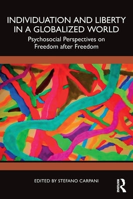 Individuation and Liberty in a Globalized World: Psychosocial Perspectives on Freedom after Freedom by Carpani, Stefano