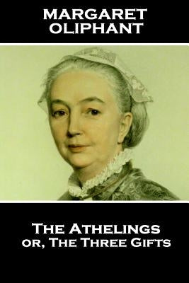 Margaret Oliphant - The Athelings or, The Three Gifts: "Imagination is the first faculty wanting in those that do harm to their kind" by Oliphant, Margaret