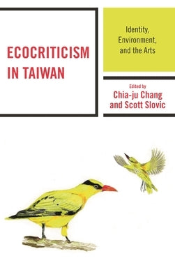 Ecocriticism in Taiwan: Identity, Environment, and the Arts by Chang, Chia-Ju