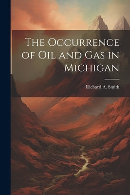 The Occurrence of Oil and Gas in Michigan by Smith, Richard A.