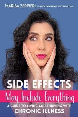 Side Effects May Include Everything: A Guide to Living and Thriving with Chronic Illness by Zeppieri, Marisa