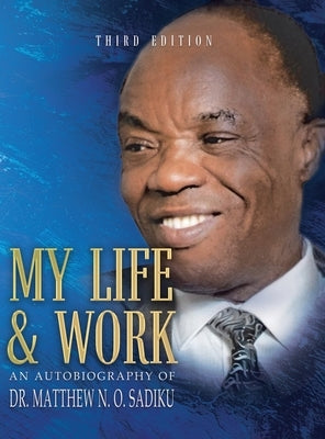 My Life and Work: An Autobiography by Sadiku, Matthew N. O.