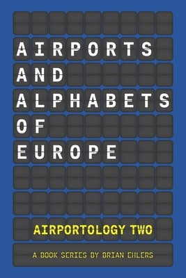 Airports and Alphabets of Europe: An Airportology Book Series by Ehlers, Brian C.