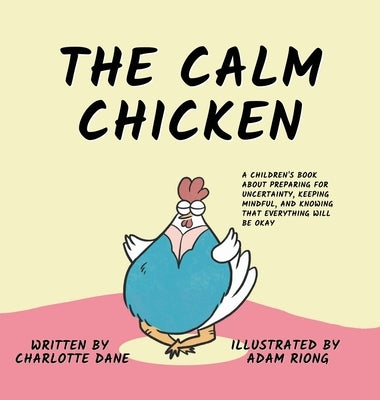 The Calm Chicken: A Children's Book About Preparing For Uncertainty, Keeping Mindful, and Knowing That Everything Will Be Okay by Dane, Charlotte
