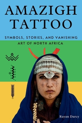 Amazigh Tattoo: Symbols, Stories, and the Vanishing Art of North Africa by Darcy, Rayan