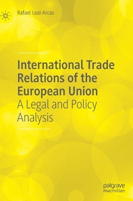 International Trade Relations of the European Union: A Legal and Policy Analysis by Leal-Arcas, Rafael