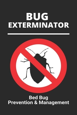 Bug Exterminator: Bed Bug Prevention & Management: Exterminator Bugs by Farnese, Desirae