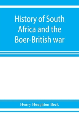 History of South Africa and the Boer-British war. Blood and gold in Africa. The matchless drama of the dark continent from Pharaoh to Oom Paul. The Tr by Houghton Beck, Henry