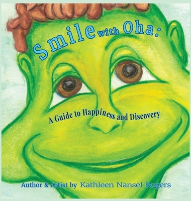 Smile with Oha: A Guide to Happiness and Discovery by Rogers, Kathleen Nansel L.