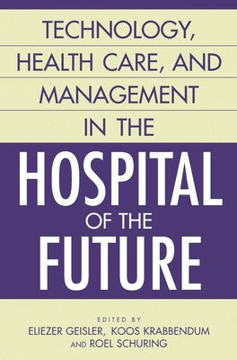 Technology, Health Care, and Management in the Hospital of the Future by Geisler, Eliezer