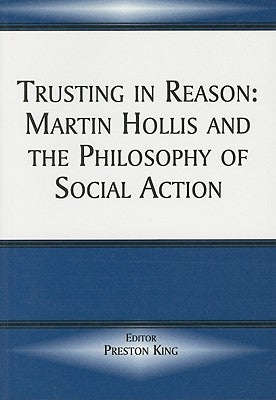 Trusting in Reason: Martin Hollis and the Philosophy of Social Action by King, Preston