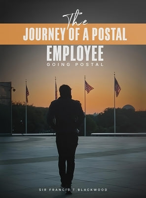 The Journey of a Postal Employee: Going Postal by T. Blackwood, Francis
