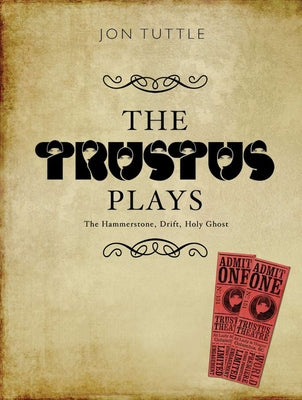 The Trustus Plays: The Hammerstone, Drift, and Holy Ghost by Tuttle, Jon