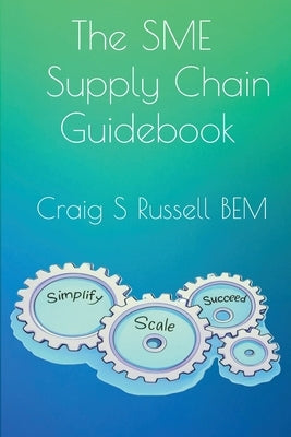 The SME Supply Chain Guidebook: Simplify, Scale, Succeed by Russell, Craig S.