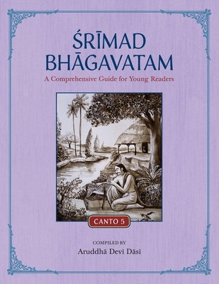 Srimad Bhagavatam: A Comprehensive Guide for Young Readers: Canto 5 by Devi Dasi, Aruddha