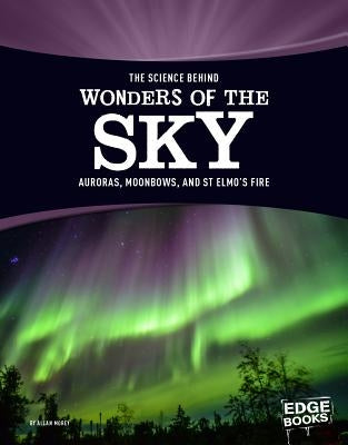 The Science Behind Wonders of the Sky: Auroras, Moonbows, and St. Elmo's Fire by Morey, Allan