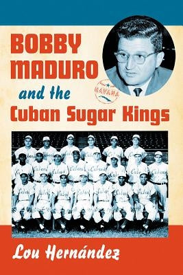 Bobby Maduro and the Cuban Sugar Kings by Hernández, Lou