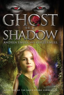 Ghost of a Shadow: Book One of the Sadie Myers Chronicles by Engel, Andrea
