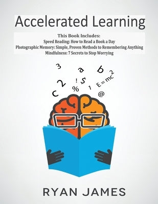 Accelerated Learning: 3 Books in 1 - Photographic Memory: Simple, Proven Methods to Remembering Anything, Speed Reading: How to Read a Book by James, Ryan