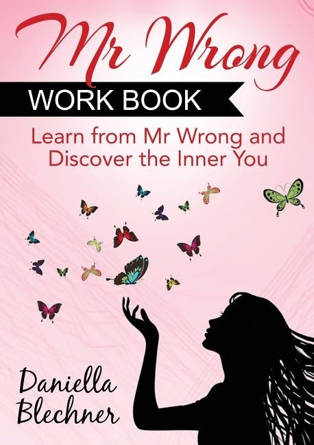 Mr Wrong Work Book: Learn From Mr Wrong and Discover the Inner You by Blechner, Daniella