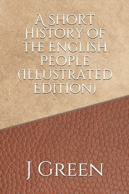 A Short History of the English People (Illustrated Edition) by Green, J. R.
