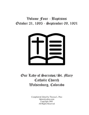 St. Mary Catholic Church Baptisms, Walsenburg, CO: Volume Four - October 21, 1895 - September 09, 1901 by Pino, Theresa L.