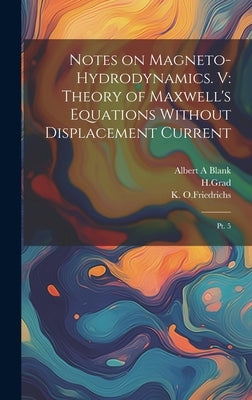 Notes on Magneto-hydrodynamics. V: Theory of Maxwell's Equations Without Displacement Current: Pt. 5 by Blank, Albert A.
