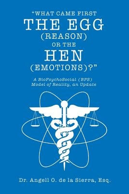 "What Came First the Egg (Reason) or the Hen (Emotions)?": A Biopsychosocial (Bps) Model of Reality, an Update by de la Sierra Esq, Angell O.