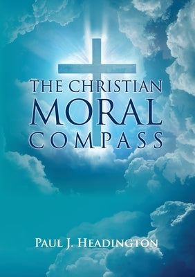 The Christian Moral Compass by Headington, Paul