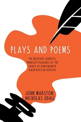 Plays and Poems: The Insatiate Countess, Princelye Pleasures at the Courte at Kenelwoorth, Ralph Royster Doyster by Marston, John