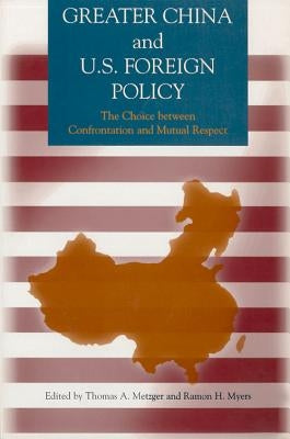 Greater China and U.S. Foreign Policy: The Choice Between Confrontation and Mutual Respect by Metzger, Thomas A.