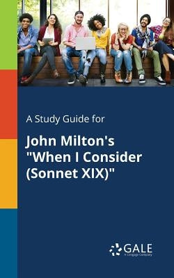 A Study Guide for John Milton's When I Consider (Sonnet XIX) by Gale, Cengage Learning