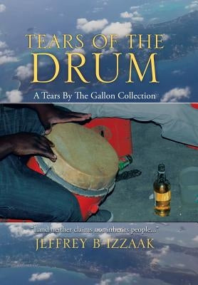 Tears of the Drum: A Tears by the Gallon Collection by Jeffrey B-Izzaak