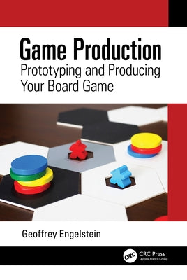 Game Production: Prototyping and Producing Your Board Game by Engelstein, Geoffrey