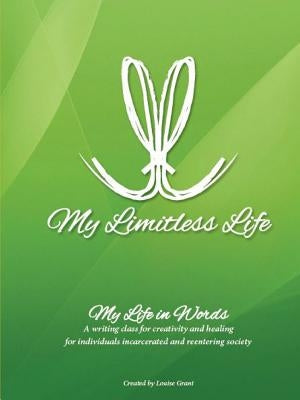 My Limitless Life - My Life In Words: Writing Curriculum for Jails and Prisons by Grant, Louise
