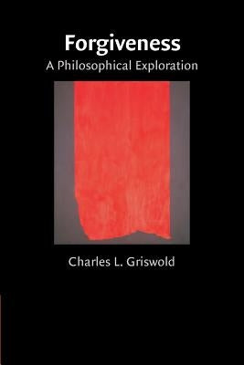 Forgiveness: A Philosophical Exploration by Griswold, Charles