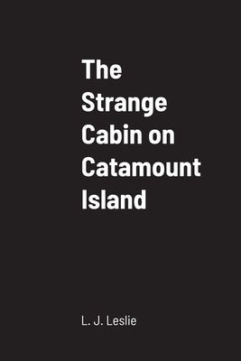 The Strange Cabin on Catamount Island by Leslie, L. J.