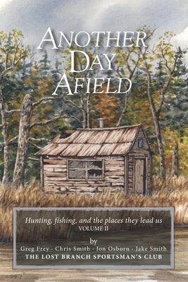 Another Day Afield: Hunting, fishing, and the places they lead us by Osborn, Jon