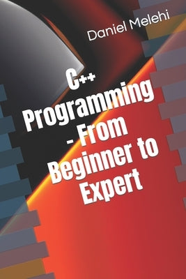 C++ Programming - From Beginner to Expert by Melehi, Daniel