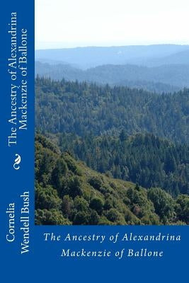 Ancestry of Alexandrina Mackenzie of Ballone by Bush, Cornelia Wendell