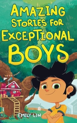 Amazing Stories for Exceptional Boys: Inspiring Tales of Bravery, Friendship, and Self-Belief by Lin, Emily