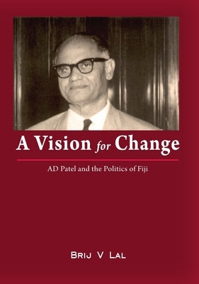 A Vision for Change: AD Patel and the Politics of Fiji by Lal, Brij V.