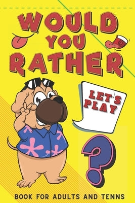 Let's Play Would You Rather? Book for Adults and Teens: Challenging Hilarious Interactive Game for The Whole Family Funny Awkward Questions for Adults by Butterfly, Emil
