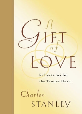 A Gift of Love: Reflections for the Tender Heart by Stanley, Charles F.
