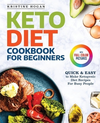 Keto Diet Cookbook For Beginners: Quick & Easy To Make Ketogenic Diet Recipes For Busy People by Hogan, Kristine